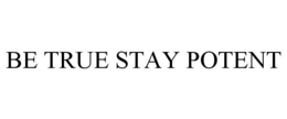 BE TRUE STAY POTENT trademark
