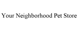 YOUR NEIGHBORHOOD PET STORE trademark