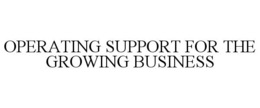 OPERATING SUPPORT FOR THE GROWING BUSINESS trademark