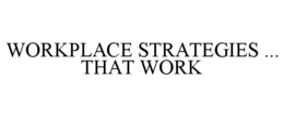 WORKPLACE STRATEGIES ... THAT WORK trademark