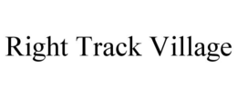 RIGHT TRACK VILLAGE trademark