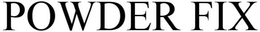 POWDER FIX trademark