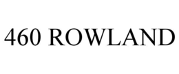 460 ROWLAND trademark