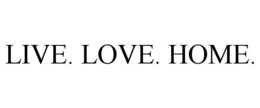 LIVE. LOVE. HOME. trademark