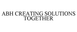 ABH CREATING SOLUTIONS TOGETHER trademark