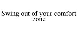 SWING OUT OF YOUR COMFORT ZONE trademark
