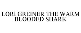 LORI GREINER THE WARM BLOODED SHARK trademark