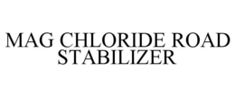 MAG CHLORIDE ROAD STABILIZER trademark