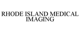 RHODE ISLAND MEDICAL IMAGING trademark
