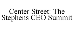 CENTER STREET: THE STEPHENS CEO SUMMIT trademark