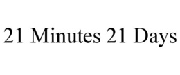 21 MINUTES 21 DAYS trademark
