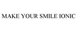 MAKE YOUR SMILE IONIC trademark