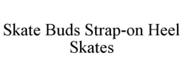 SKATE BUDS STRAP-ON HEEL SKATES trademark