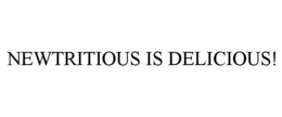 NEWTRITIOUS IS DELICIOUS! trademark