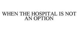 WHEN THE HOSPITAL IS NOT AN OPTION trademark