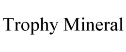TROPHY MINERAL trademark