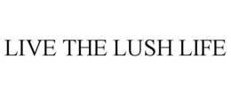 LIVE THE LUSH LIFE trademark