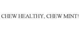 CHEW HEALTHY, CHEW MINT! trademark
