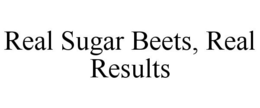 REAL SUGAR BEETS REAL RESULTS trademark