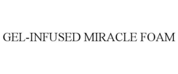 GEL-INFUSED MIRACLE FOAM trademark