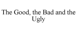 THE GOOD, THE BAD AND THE UGLY trademark