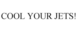 COOL YOUR JETS! trademark