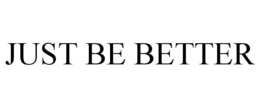 JUST BE BETTER trademark
