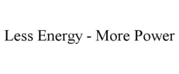 LESS ENERGY - MORE POWER trademark
