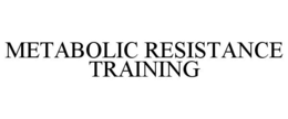 METABOLIC RESISTANCE TRAINING trademark