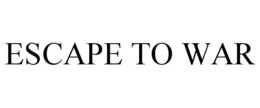 ESCAPE TO WAR trademark