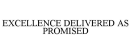 EXCELLENCE DELIVERED AS PROMISED trademark