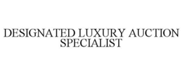 DESIGNATED LUXURY AUCTION SPECIALIST trademark