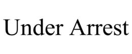 UNDER ARREST trademark