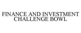FINANCE AND INVESTMENT CHALLENGE BOWL trademark