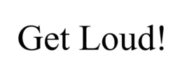 GET LOUD! trademark