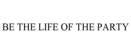 BE THE LIFE OF THE PARTY trademark