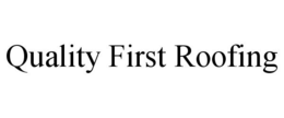 QUALITY FIRST ROOFING trademark