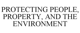 PROTECTING PEOPLE, PROPERTY, AND THE ENVIRONMENT trademark