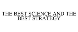 THE BEST SCIENCE AND THE BEST STRATEGY trademark