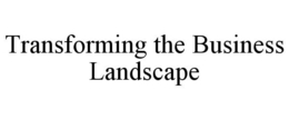 TRANSFORMING THE BUSINESS LANDSCAPE trademark