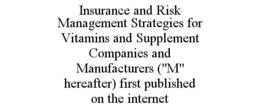 INSURANCE AND RISK MANAGEMENT STRATEGIES FOR VITAMINS AND SUPPLEMENT COMPANIES AND MANUFACTURERS ("M" HEREAFTER) FIRST PUBLISHED ON THE INTERNET trademark