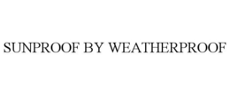 SUNPROOF BY WEATHERPROOF trademark