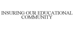 INSURING OUR EDUCATIONAL COMMUNITY trademark