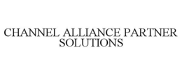 CHANNEL ALLIANCE PARTNER SOLUTIONS trademark