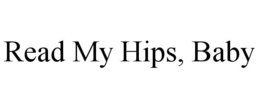 READ MY HIPS, BABY trademark