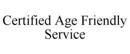 CERTIFIED AGE FRIENDLY SERVICE trademark