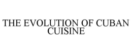 THE EVOLUTION OF CUBAN CUISINE trademark