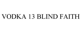 VODKA 13 BLIND FAITH trademark