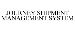 JOURNEY SHIPMENT MANAGEMENT SYSTEM trademark