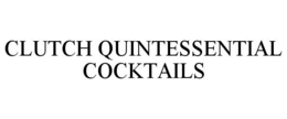 CLUTCH QUINTESSENTIAL COCKTAILS trademark